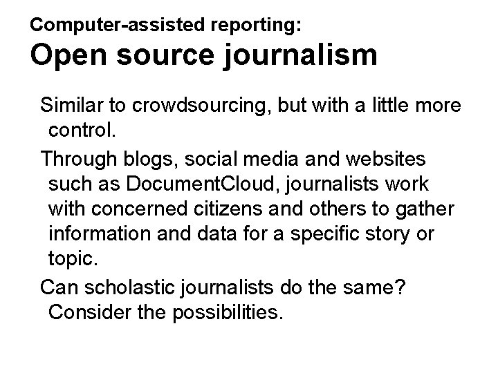 Computer-assisted reporting: Open source journalism Similar to crowdsourcing, but with a little more control.