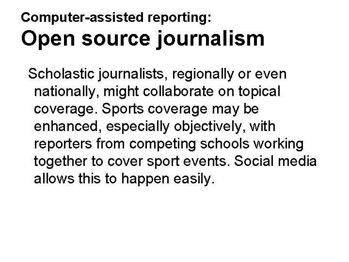 Computer-assisted reporting: Open source journalism Scholastic journalists, regionally or even nationally, might collaborate on