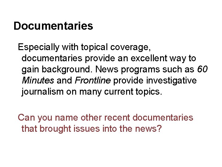 Documentaries Especially with topical coverage, documentaries provide an excellent way to gain background. News