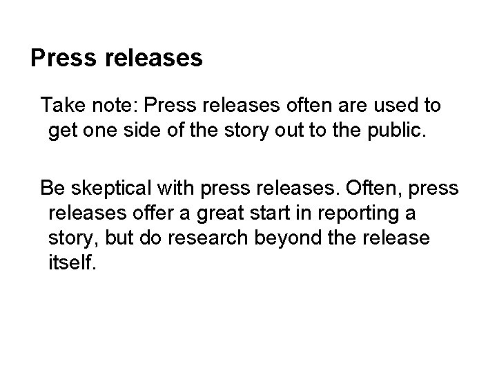Press releases Take note: Press releases often are used to get one side of