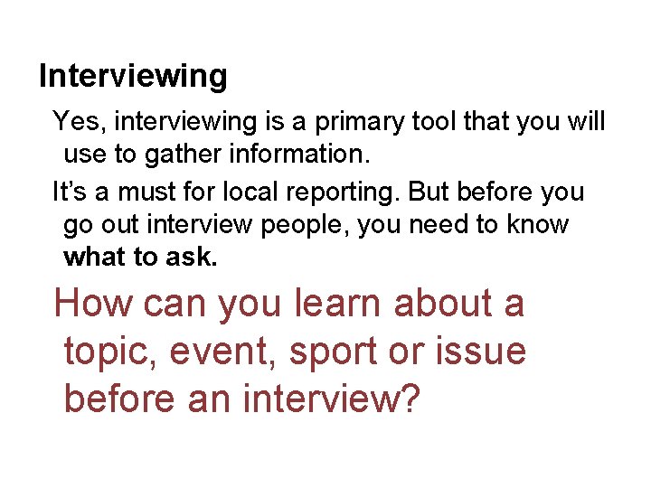Interviewing Yes, interviewing is a primary tool that you will use to gather information.