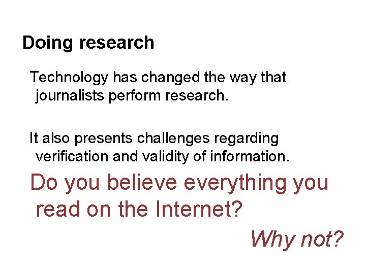 Doing research Technology has changed the way that journalists perform research. It also presents