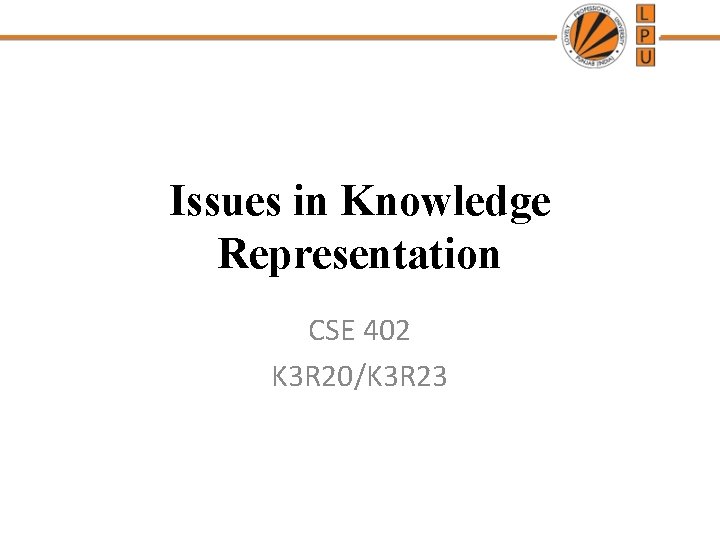 Issues in Knowledge Representation CSE 402 K 3 R 20/K 3 R 23 