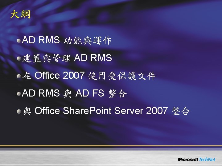 大綱 AD RMS 功能與運作 建置與管理 AD RMS 在 Office 2007 使用受保護文件 AD RMS 與