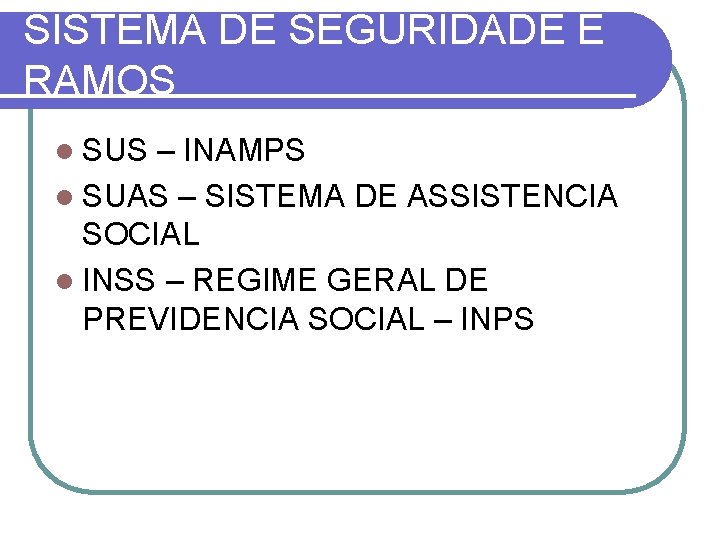 SISTEMA DE SEGURIDADE E RAMOS l SUS – INAMPS l SUAS – SISTEMA DE