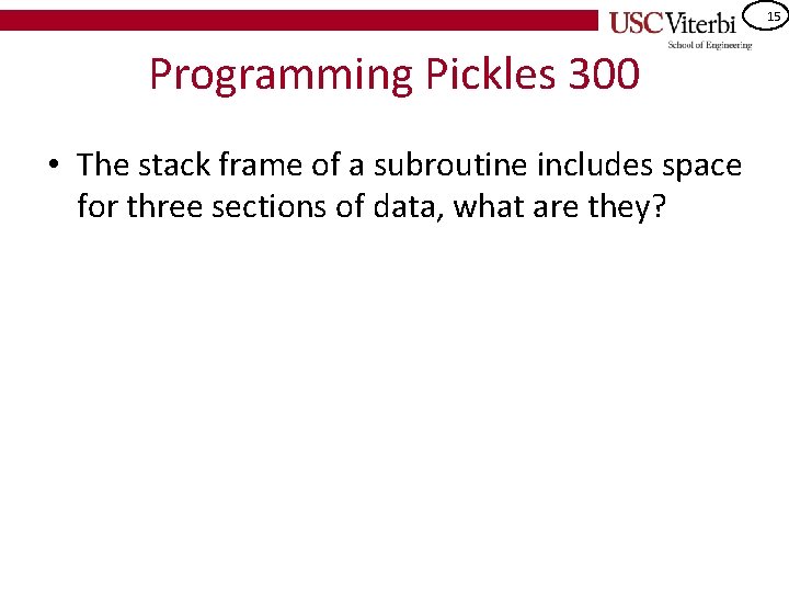 15 Programming Pickles 300 • The stack frame of a subroutine includes space for