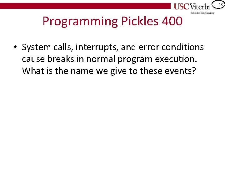 16 Programming Pickles 400 • System calls, interrupts, and error conditions cause breaks in