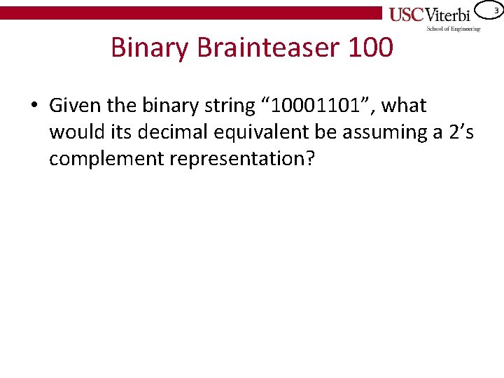 3 Binary Brainteaser 100 • Given the binary string “ 10001101”, what would its