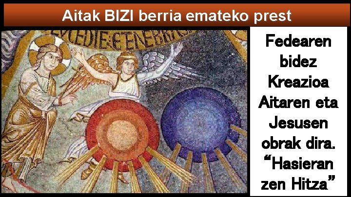 Aitak BIZI berria emateko prest Fedearen bidez Kreazioa Aitaren eta Jesusen obrak dira. “Hasieran