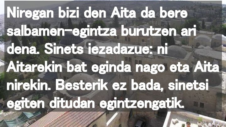 Niregan bizi den Aita da bere salbamen-egintza burutzen ari dena. Sinets iezadazue: ni Aitarekin