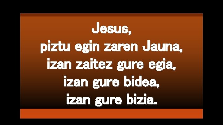 Jesus, piztu egin zaren Jauna, izan zaitez gure egia, izan gure bidea, izan gure