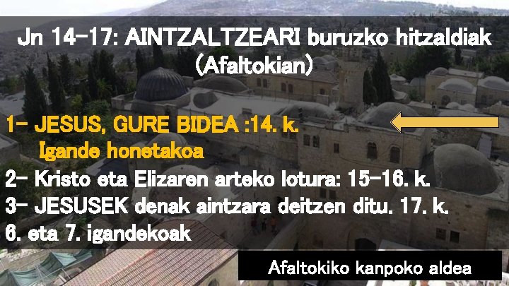 Jn 14 -17: AINTZALTZEARI buruzko hitzaldiak (Afaltokian) 1 - JESUS, GURE BIDEA : 14.