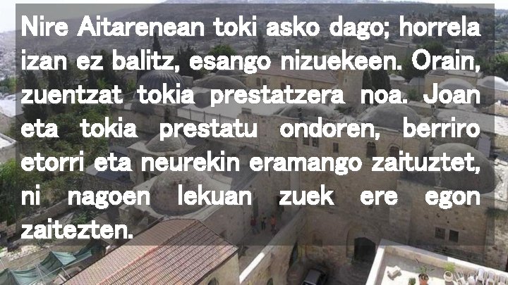 Nire Aitarenean toki asko dago; horrela izan ez balitz, esango nizuekeen. Orain, zuentzat tokia