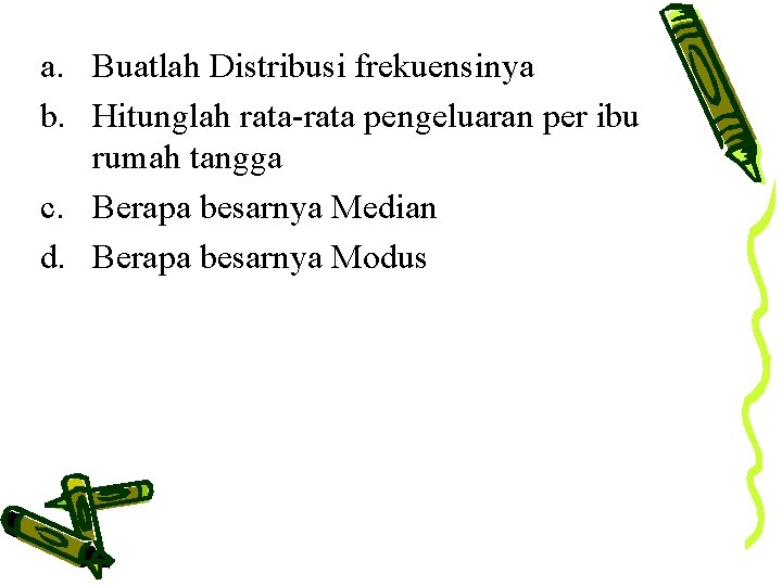 a. Buatlah Distribusi frekuensinya b. Hitunglah rata-rata pengeluaran per ibu rumah tangga c. Berapa