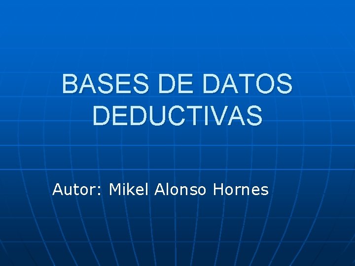 BASES DE DATOS DEDUCTIVAS Autor: Mikel Alonso Hornes 