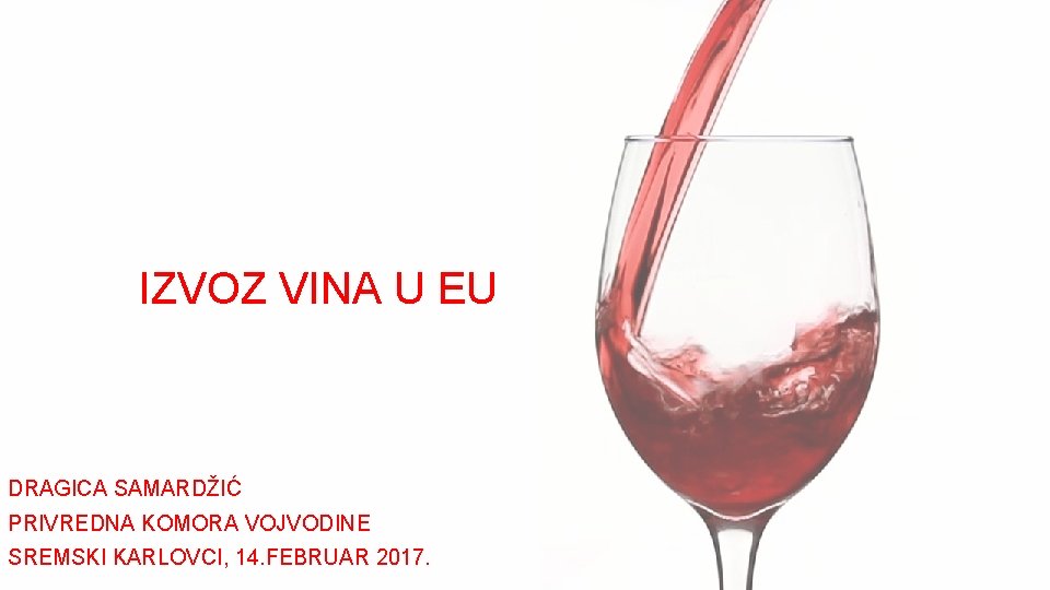 IZVOZ VINA U EU DRAGICA SAMARDŽIĆ PRIVREDNA KOMORA VOJVODINE SREMSKI KARLOVCI, 14. FEBRUAR 2017.