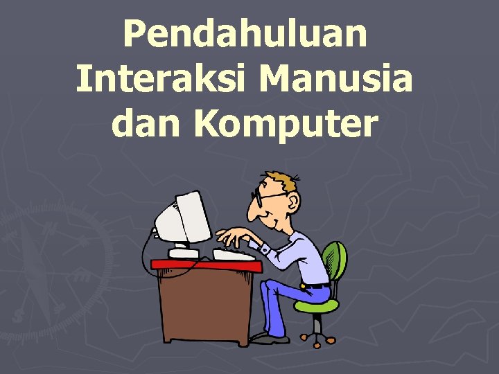 Pendahuluan Interaksi Manusia dan Komputer 