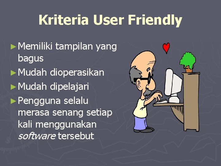 Kriteria User Friendly ► Memiliki tampilan yang bagus ► Mudah dioperasikan ► Mudah dipelajari