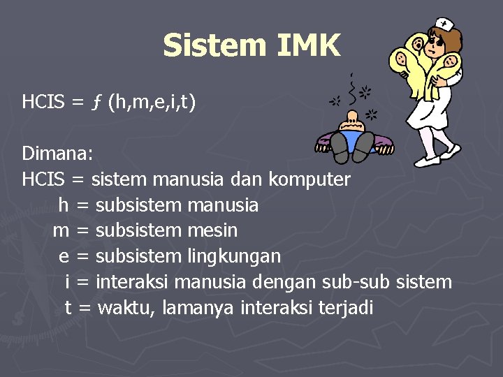 Sistem IMK HCIS = ƒ (h, m, e, i, t) Dimana: HCIS = sistem