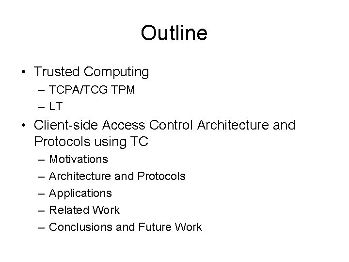 Outline • Trusted Computing – TCPA/TCG TPM – LT • Client-side Access Control Architecture