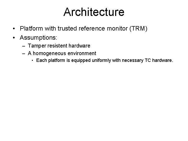 Architecture • Platform with trusted reference monitor (TRM) • Assumptions: – Tamper resistent hardware