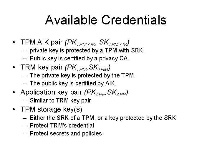 Available Credentials • TPM AIK pair (PKTPM. AIK, SKTPM. AIK) – private key is