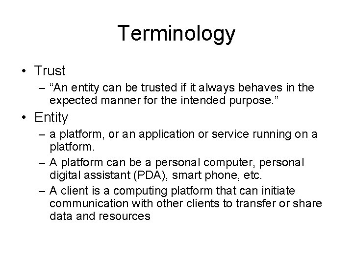 Terminology • Trust – “An entity can be trusted if it always behaves in