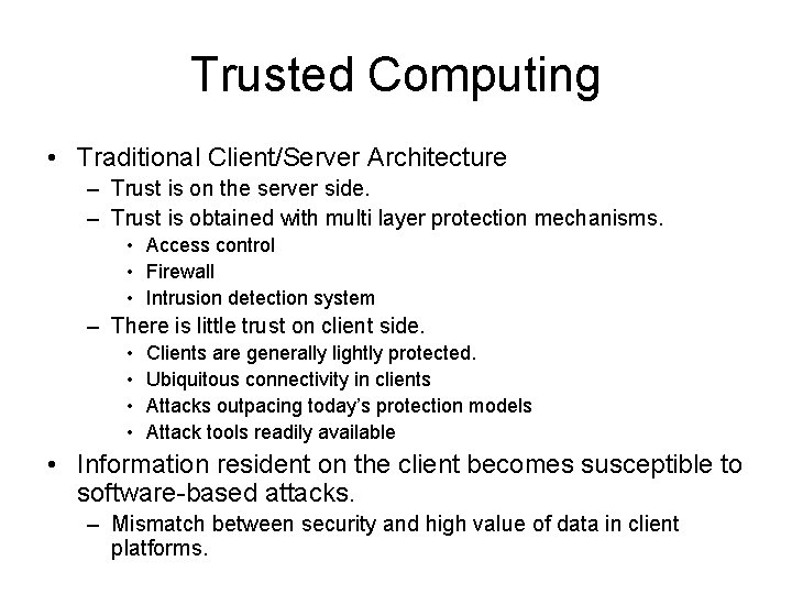 Trusted Computing • Traditional Client/Server Architecture – Trust is on the server side. –
