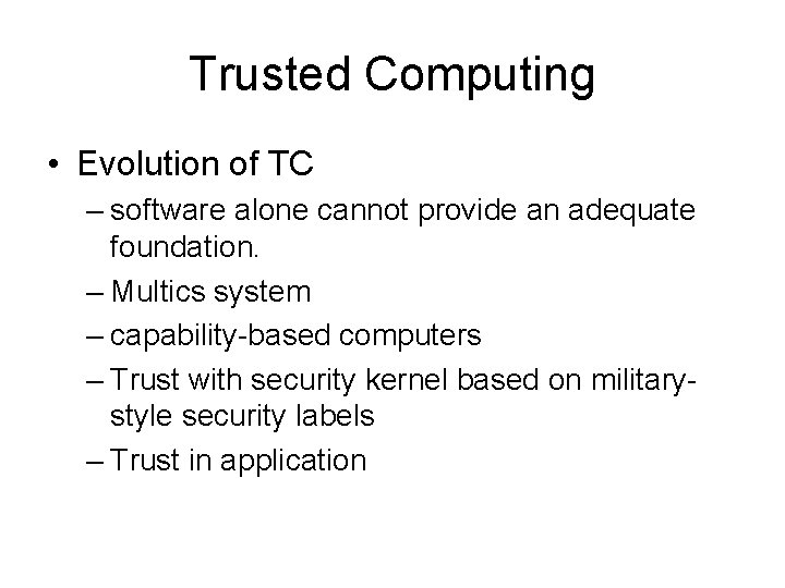 Trusted Computing • Evolution of TC – software alone cannot provide an adequate foundation.