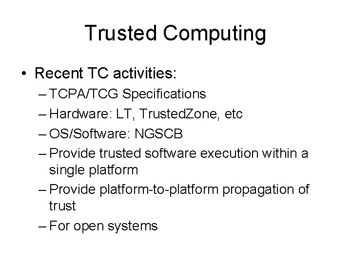 Trusted Computing • Recent TC activities: – TCPA/TCG Specifications – Hardware: LT, Trusted. Zone,