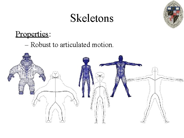 Skeletons Properties: – Robust to articulated motion. 