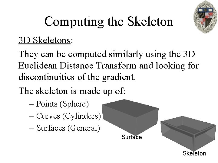 Computing the Skeleton 3 D Skeletons: They can be computed similarly using the 3