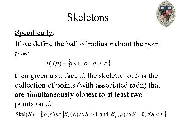 Skeletons Specifically: If we define the ball of radius r about the point p