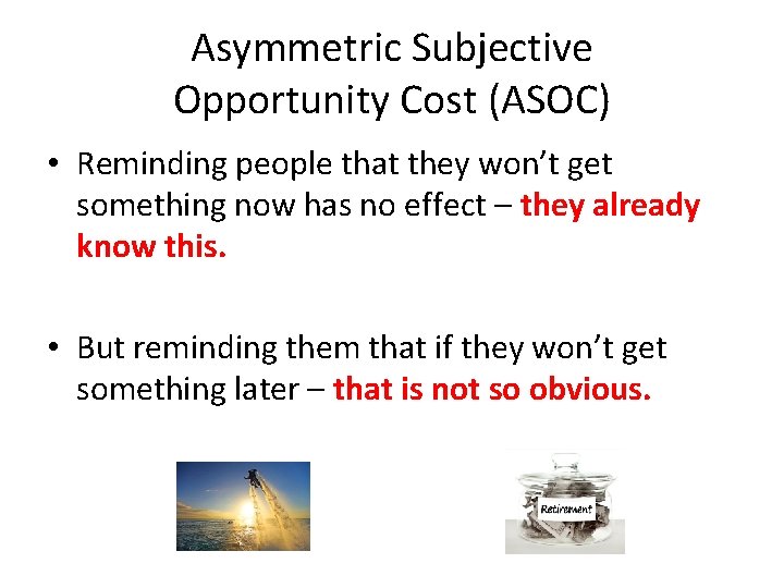 Asymmetric Subjective Opportunity Cost (ASOC) • Reminding people that they won’t get something now