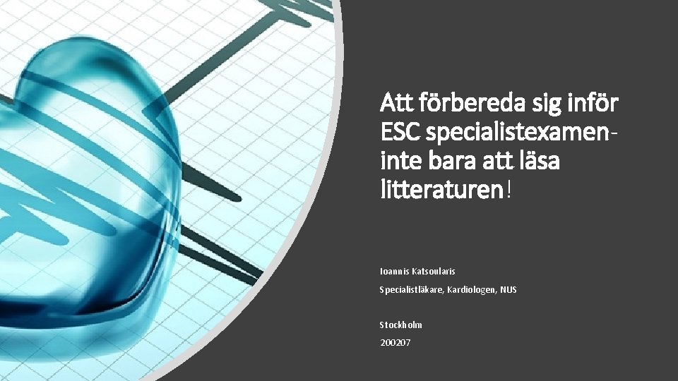 Att förbereda sig inför ESC specialistexameninte bara att läsa litteraturen! Ioannis Katsoularis Specialistläkare, Kardiologen,