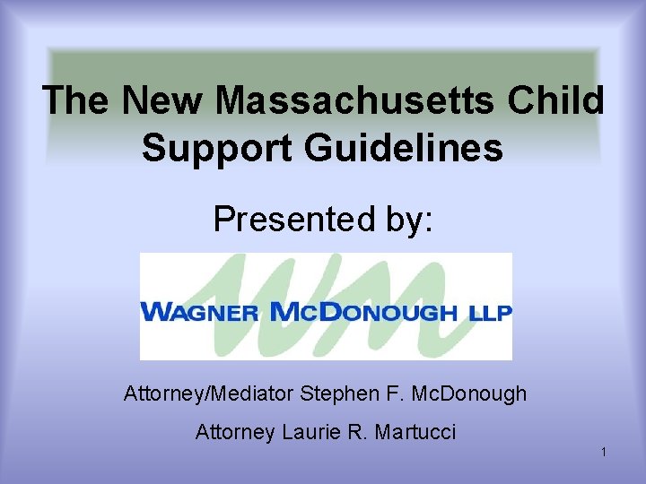 The New Massachusetts Child Support Guidelines Presented by: Attorney/Mediator Stephen F. Mc. Donough Attorney