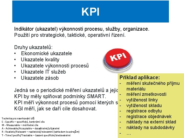 KPI Indikátor (ukazatel) výkonnosti procesu, služby, organizace. Použití pro strategické, taktické, operativní řízení. Druhy