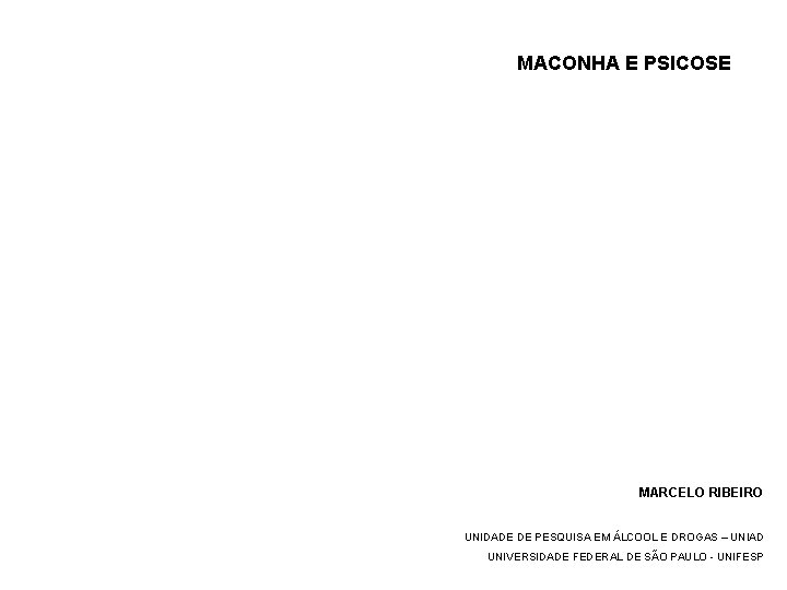 MACONHA E PSICOSE MARCELO RIBEIRO UNIDADE DE PESQUISA EM ÁLCOOL E DROGAS – UNIAD