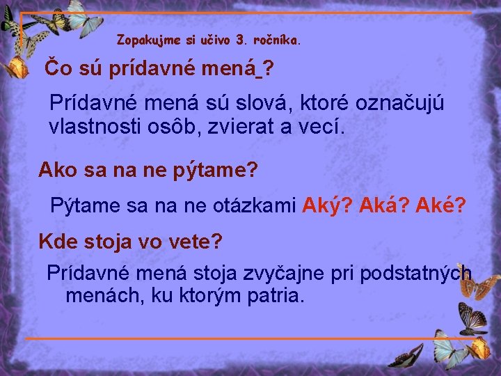 Zopakujme si učivo 3. ročníka. Čo sú prídavné mená ? Prídavné mená sú slová,