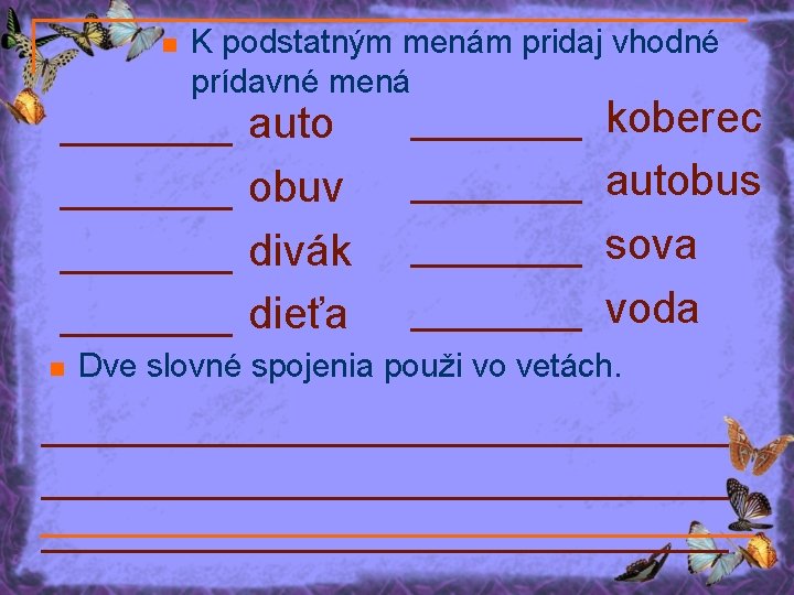 n K podstatným menám pridaj vhodné prídavné mená _______ n auto obuv divák dieťa