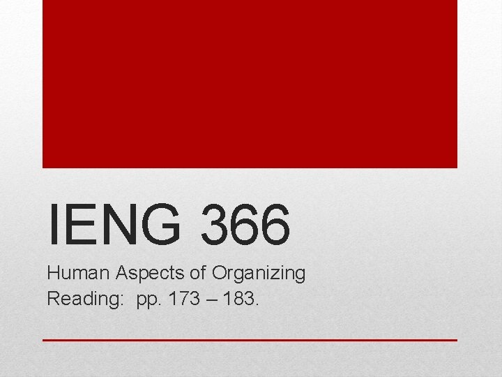 IENG 366 Human Aspects of Organizing Reading: pp. 173 – 183. 