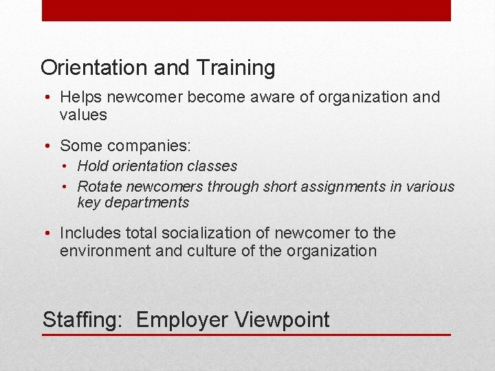 Orientation and Training • Helps newcomer become aware of organization and values • Some