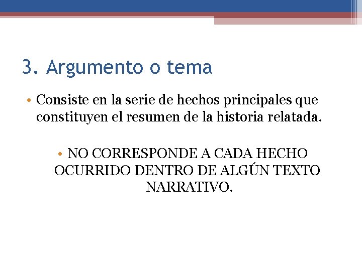 3. Argumento o tema • Consiste en la serie de hechos principales que constituyen