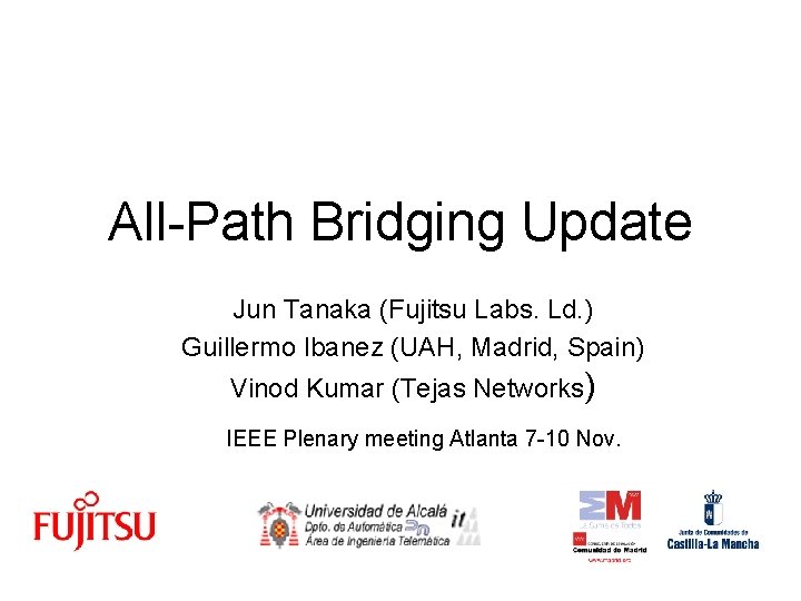 All-Path Bridging Update Jun Tanaka (Fujitsu Labs. Ld. ) Guillermo Ibanez (UAH, Madrid, Spain)