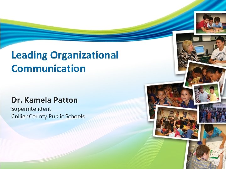 Leading Organizational Communication Dr. Kamela Patton Superintendent Collier County Public Schools 