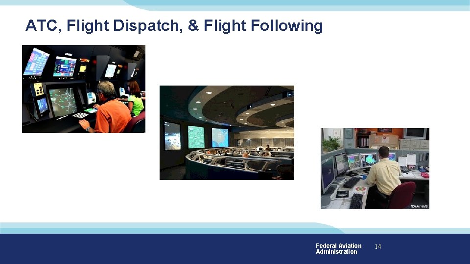 ATC, Flight Dispatch, & Flight Following Federal Aviation Administration 14 