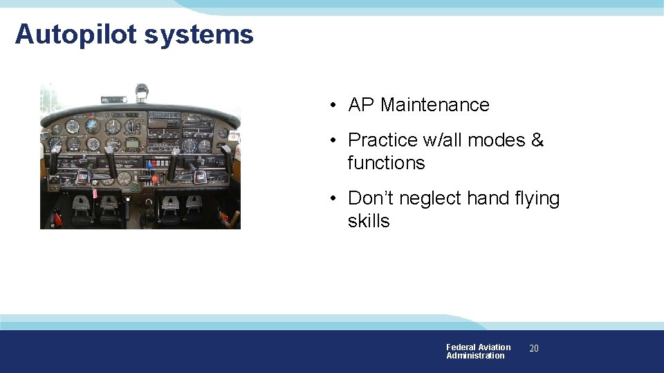 Autopilot systems • AP Maintenance • Practice w/all modes & functions • Don’t neglect