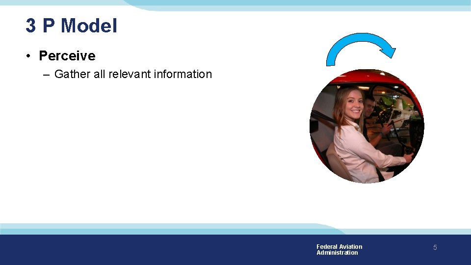 3 P Model • Perceive – Gather all relevant information Federal Aviation Administration 5