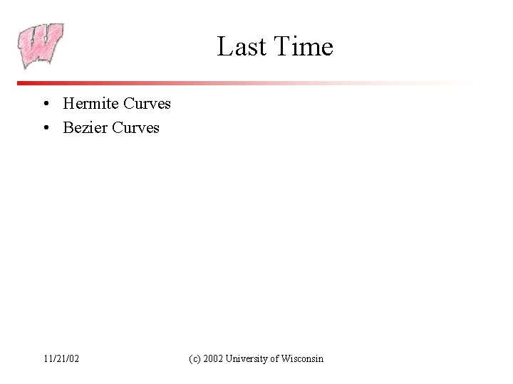 Last Time • Hermite Curves • Bezier Curves 11/21/02 (c) 2002 University of Wisconsin