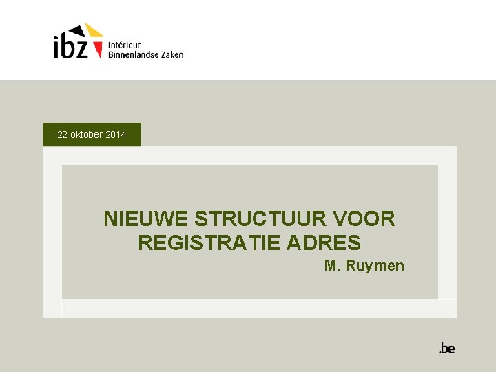 22 oktober 2014 NIEUWE STRUCTUUR VOOR REGISTRATIE ADRES M. Ruymen 